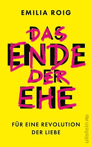 Das Ende der Ehe: Für eine Revolution der Liebe by Emilia Roig