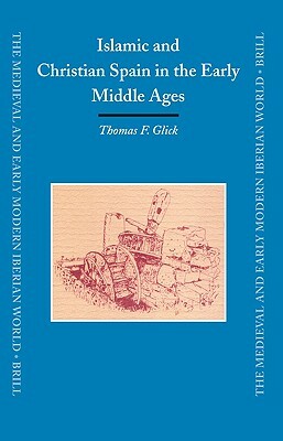 Islamic and Christian Spain in the Early Middle Ages: Second, Revised Edition by Thomas Glick