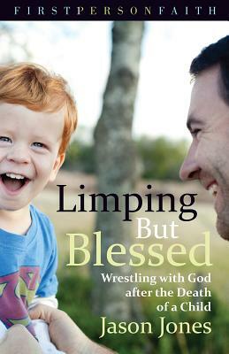 Limping But Blessed: Wrestling with God after the Death of a Child by Jason Jones