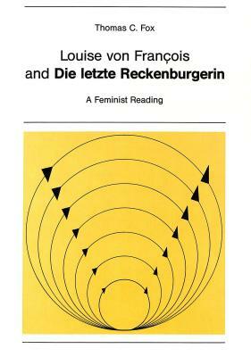Louise Von Francois and Die Letzte Reckenburgerin: A Feminist Reading by Thomas C. Fox