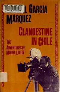 Clandestine in Chile: The Adventures of Miguel Littín by Gabriel García Márquez