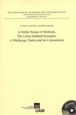 A Noble Noose of Methods, the Lotus Garland Synopsis: A Mahayoga Tantra and Its Commentary by Cathy Cantwell, Robert Mayer