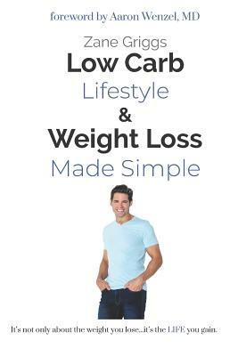 Low Carb Lifestyle & Weight Loss Made Simple by Zane Griggs