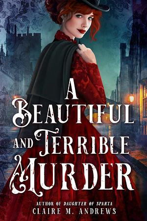 A Beautiful and Terrible Murder by Claire M. Andrews