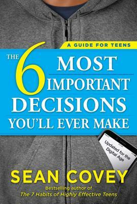 The 6 Most Important Decisions You'll Ever Make: A Guide for Teens: Updated for the Digital Age by Sean Covey