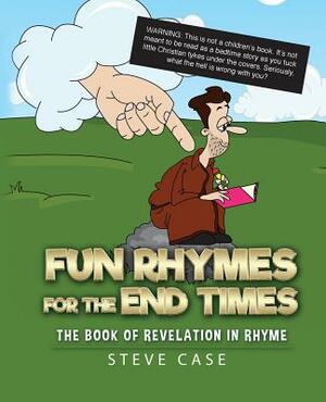 Fun Rhymes for the End Times: The Book of Revelation in Rhyme by Steve Case