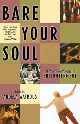 Bare Your Soul: The Thinking Girl's Guide to Enlightenment by Angela Watrous