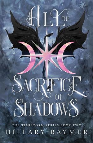 All the Sacrifice of Shadows by Hillary Raymer