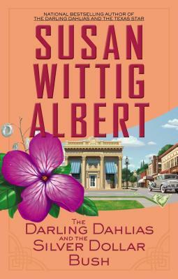 The Darling Dahlias and the Silver Dollar Bush by Susan Wittig Albert