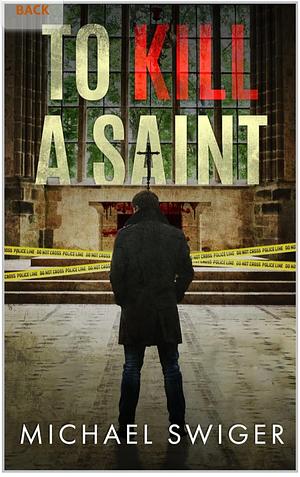 To Kill A Saint: Legal suspense thriller by Michael Swiger, Michael Swiger