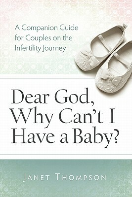 Dear God, Why Can't I Have a Baby?: A Companion Guide for Women on the Infertility Journey by Janet Thompson