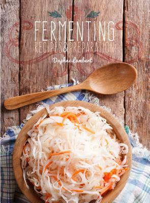 Fermenting: Recipes & Preparation by Daphne Lambert