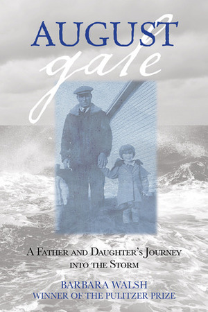 August Gale: A Father and Daughter's Journey into the Storm by Barbara Walsh