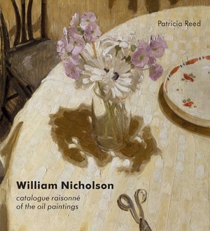 William Nicholson: A Catalogue Raisonné of the Oil Paintings by Patricia Reed