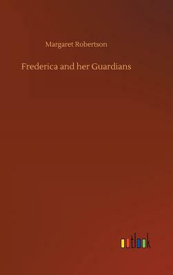 Frederica and Her Guardians by Margaret Robertson