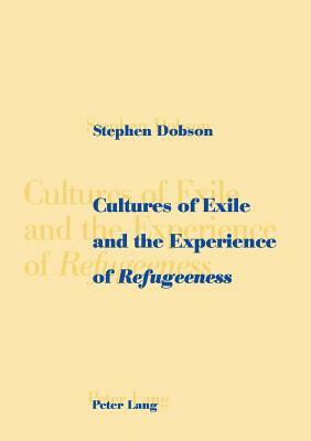 Cultures of Exile and the Experience of «refugeeness» by Stephen Dobson