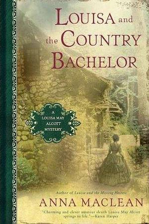 Louisa and the Country Bachelor: A Louisa May Alcott Mystery by Anna Maclean, Anna Maclean