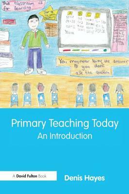 Primary Teaching Today: An Introduction by Denis Hayes