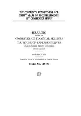 The Community Reinvestment Act: thirty years of accomplishments, but challenges remain by Committee on Financial Services (house), United S. Congress, United States House of Representatives