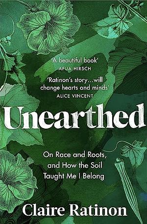 Unearthed: On race and roots, and how the soil taught me I belong by Claire Ratinon