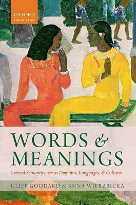 Words and Meanings: Lexical Semantics Across Domains, Languages, and Cultures by Anna Wierzbicka, Cliff Goddard