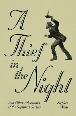 A Thief in the Night: And Other Adventures of the Septimus Society by Stephen Wade