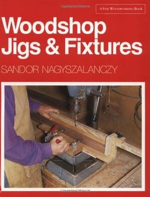 Woodshop Jigs & Fixtures by Helen Albert, Sandor Nagyszalanczy