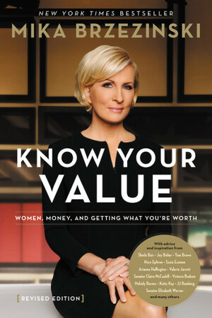 Knowing Your Value: Women, Money, and Getting What You're Worth by Mika Brzezinski