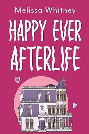 Happy Ever Afterlife by Melissa Whitney