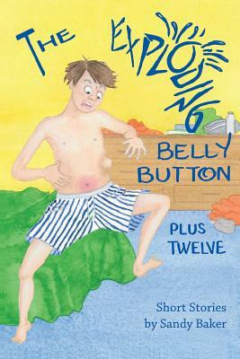 The Exploding Belly Button: Plus Twelve by Sandy Baker, Rita Ter Sarkissoff