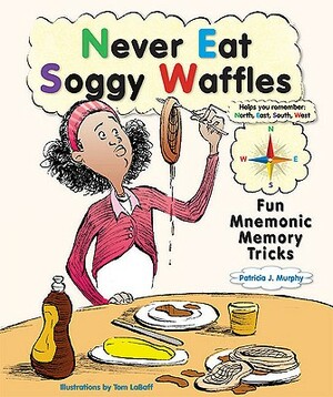 Never Eat Soggy Waffles: Fun Mnemonic Memory Tricks by Patricia J. Murphy