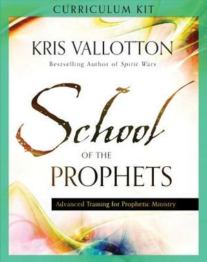 School of the Prophets Curriculum Kit: Advanced Training for Prophetic Ministry by Kris Vallotton