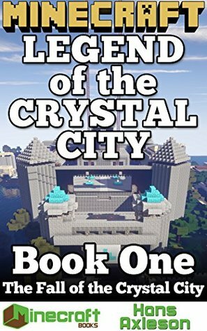 Minecraft: Legend of the Crystal City: The Fall of the Crystal City by Hans Axleson