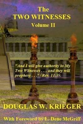 THE TWO WITNESSES - Vol. II: I will give authority to My Two Witnesses by Douglas W. Krieger