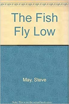 The Fish Fly Low by Steve May