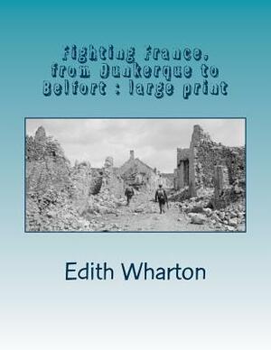 Fighting France, from Dunkerque to Belfort: large print by Edith Wharton