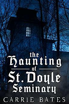 The Haunting of St. Doyle Seminary by Carrie Bates