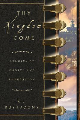 Thy Kingdom Come: Studies in Daniel and Revelation by Rousas John Rushdoony