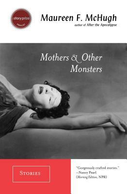 Mothers & Other Monsters: Stories by Maureen F. McHugh