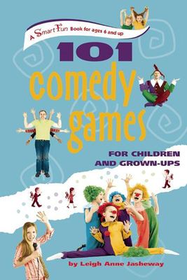 101 Comedy Games for Children and Grown-Ups by Leigh Anne Jasheway