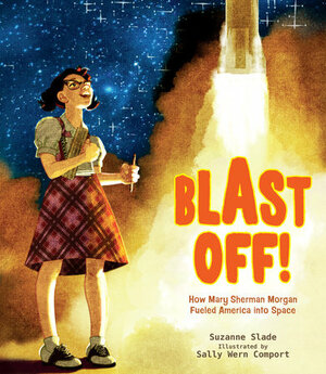 Blast Off!: How Mary Sherman Morgan Fueled America Into Space by Sally W Comport, Suzanne Slade