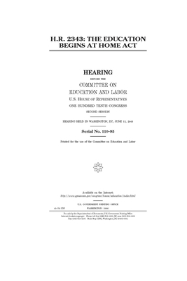 H.R. 2343: the Education Begins at Home Act by United S. Congress, Committee on Education and Labo (house), United States House of Representatives