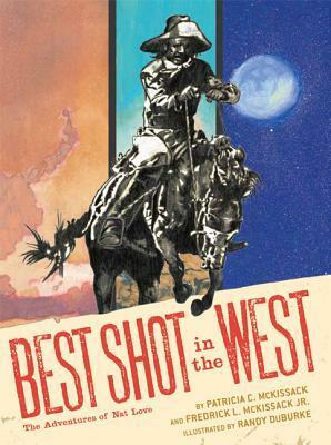 Best Shot in the West: The Adventures of Nat Love by Patricia McKissack, Randy DuBurke, Fredrick L. McKissack