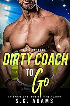 Dirty Coach To Go: A Forbidden Sports Romance by S.C. Adams