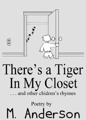 There's a Tiger In My Closet (And Other Children's Rhymes) by M. Anderson