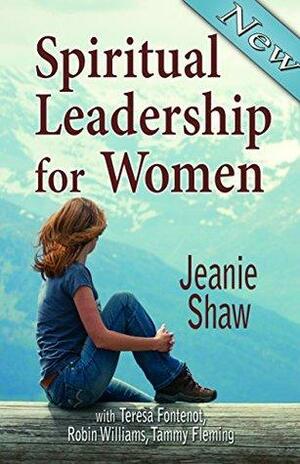 Spiritual Leadership for Women by Teresa Fontenot, Jeanie Shaw, Robin Williams, Tammy Fleming