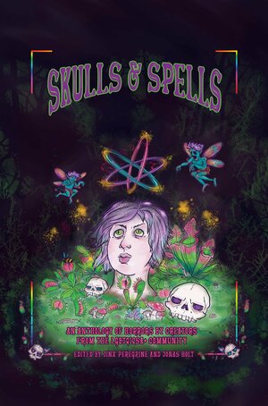 Skulls & Spells: An Anthology of Horrors by Creators from the LGBTQI2SA+ Community by Jessica Drake, Alina Wahab, Lidia Molina Whyte, Minerva Cerridwen, Arden Powell, Sonni de Soto, Karen D'arcy Kernen, Valentine Wheeler, Jay C.L. Prosch, Jinx Peregrine, Jazz Jackson Stone, Rachel George, L.S. Reinholt, Bryn Ziegler, Elecia Page, InkySwampBoy, Sofia Ezdina, Augie Peterson, Gaast