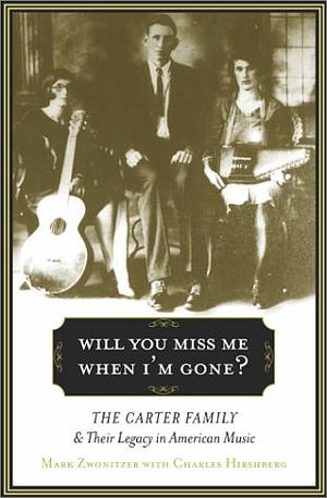 Will You Miss Me When I'm Gone? The Carter Family and Its Legacy in American Music by Mark Zwonitzer
