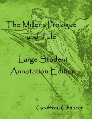 The Miller's Prologue and Tale: Large Student Annotation Edition: Formatted with wide spacing and margins and an extra page for notes after each page by Geoffrey Chaucer
