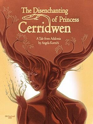 The Disenchanting of Princess Cerridwen: A Tale from Adalonia by Angela Korra'ti